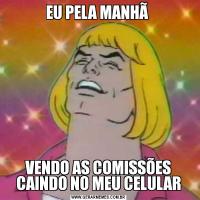 EU PELA MANHÃ VENDO AS COMISSÕES CAINDO NO MEU CELULAR