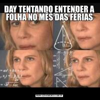 DAY TENTANDO ENTENDER A FOLHA NO MÊS DAS FÉRIAS