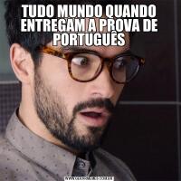TUDO MUNDO QUANDO ENTREGAM A PROVA DE PORTUGUÊS