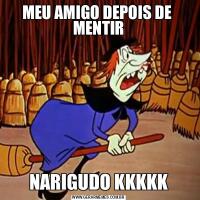 MEU AMIGO DEPOIS DE  MENTIRNARIGUDO KKKKK