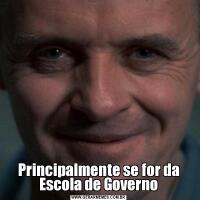 Principalmente se for da Escola de Governo