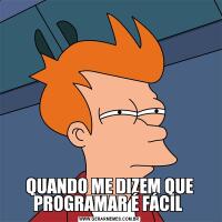 QUANDO ME DIZEM QUE PROGRAMAR É FÁCIL 