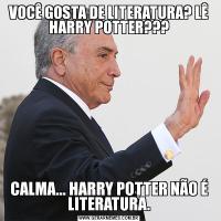 VOCÊ GOSTA DE LITERATURA? LÊ HARRY POTTER???CALMA... HARRY POTTER NÃO É LITERATURA.