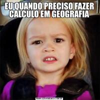 EU QUANDO PRECISO FAZER CALCÚLO EM GEOGRAFIA