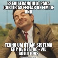 ESTOU TRANQUILO PARA CURTIR AS FESTAS DE FIM DE ANOTENHO UM ÓTIMO SISTEMA ERP DE GESTÃO - WL SOLUTIONS