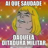 AI QUE SAUDADEDAQUELA DITADURA MILITAR