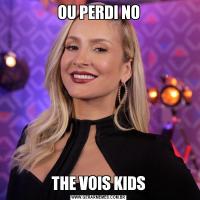 OU PERDI NOTHE VOIS KIDS