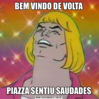 BEM VINDO DE VOLTAPIAZZA SENTIU SAUDADES
