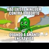 NÃO EXISTE NINGUÉM CONTRA O ABORTOQUANDO A AMANTI ENGRAVIDA
