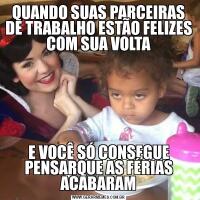 QUANDO SUAS PARCEIRAS DE TRABALHO ESTÃO FELIZES COM SUA VOLTAE VOCÊ SÓ CONSEGUE PENSARQUE AS FÉRIAS ACABARAM