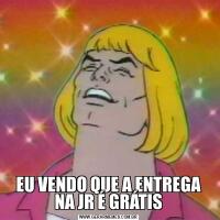 EU VENDO QUE A ENTREGA NA JR É GRÁTIS
