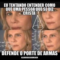 EU TENTANDO ENTENDER COMO QUE UMA PESSOA QUE SE DIZ CRISTA DEFENDE O PORTE DE ARMAS