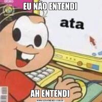EU NÃO ENTENDIAH ENTENDI