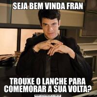 SEJA BEM VINDA FRANTROUXE O LANCHE PARA COMEMORAR A SUA VOLTA?