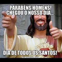 PARABÉNS HOMENS! CHEGOU O NOSSO DIA... DIA DE TODOS OS SANTOS! 