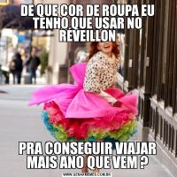 DE QUE COR DE ROUPA EU TENHO QUE USAR NO RÉVEILLONPRA CONSEGUIR VIAJAR MAIS ANO QUE VEM ?