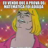 EU VENDO QUE A PROVA DE MATEMATICA FOI ADIADA