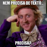 NEM PRECISA DE TEXTO...PRECISA?