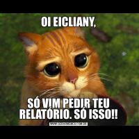OI EICLIANY,SÓ VIM PEDIR TEU RELATÓRIO. SÓ ISSO!!