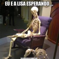 EU E A LISA ESPERANDO....