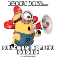 ACABOU A MOLEZA .....BORA GANHAR UNS MILHÃO KKKKKKKK