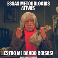 ESSAS METODOLOGIAS ATIVAS ESTAO ME DANDO COISAS!