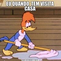 EU QUANDO  TEM VISITA CASA