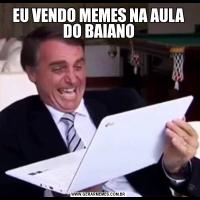 EU VENDO MEMES NA AULA DO BAIANO