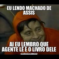EU LENDO MACHADO DE ASSISAI EU LEMBRO QUE AGENTE LÊ É O LIVRO DELE