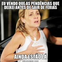 EU VENDO QUE AS PENDÊNCIAS QUE DEIXEI ANTES DE SAIR DE FÉRIASAINDA ESTÃO LÁ