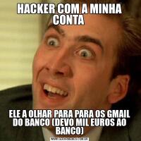 HACKER COM A MINHA CONTA ELE A OLHAR PARA PARA OS GMAIL DO BANCO (DEVO MIL EUROS AO BANCO)