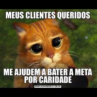 MEUS CLIENTES QUERIDOSME AJUDEM A BATER A META POR CARIDADE