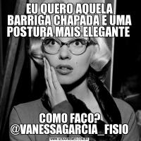 EU QUERO AQUELA BARRIGA CHAPADA E UMA POSTURA MAIS ELEGANTE COMO FAÇO? @VANESSAGARCIA_FISIO