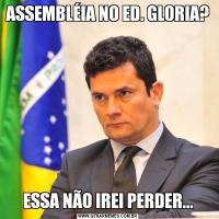 ASSEMBLÉIA NO ED. GLORIA?ESSA NÃO IREI PERDER...