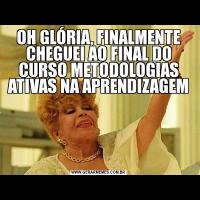 OH GLÓRIA, FINALMENTE CHEGUEI AO FINAL DO CURSO METODOLOGIAS ATIVAS NA APRENDIZAGEM