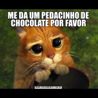ME DA UM PEDACINHO DE CHOCOLATE POR FAVOR