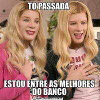 TO PASSADA ESTOU ENTRE AS MELHORES DO BANCO