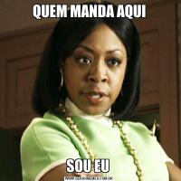 QUEM MANDA AQUISOU EU 