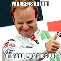 PARABÉNS ADENO!ATRASOU, MAS CHEGOU!
