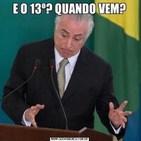 E O 13º? QUANDO VEM?