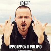 TOMALEPOLEPO/LIPOLIPO