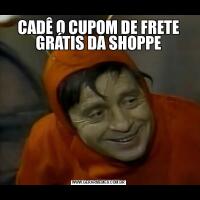 CADÊ O CUPOM DE FRETE GRÁTIS DA SHOPPE