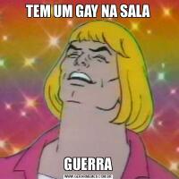 TEM UM GAY NA SALAGUERRA