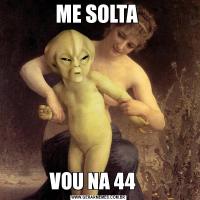 ME SOLTA VOU NA 44   