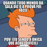QUANDO TODO MUNDO DA SALA DIZ Q A PROVA FOI FÁCILPOV: (EU SENDO A ÚNICA QUE ACHEI DIFÍCIL)
