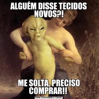 ALGUÉM DISSE TECIDOS NOVOS?!ME SOLTA, PRECISO COMPRAR!! 