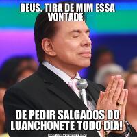 DEUS, TIRA DE MIM ESSA VONTADE  DE PEDIR SALGADOS DO LUANCHONETE TODO DIA! 