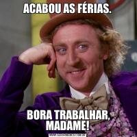 ACABOU AS FÉRIAS. BORA TRABALHAR, MADAME!