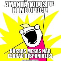 AMANHÃ TODOS DE  HOME OFFICE!NOSSAS MESAS NÃO ESARÃO DISPONÍVEIS!