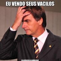 EU VENDO SEUS VACILOS